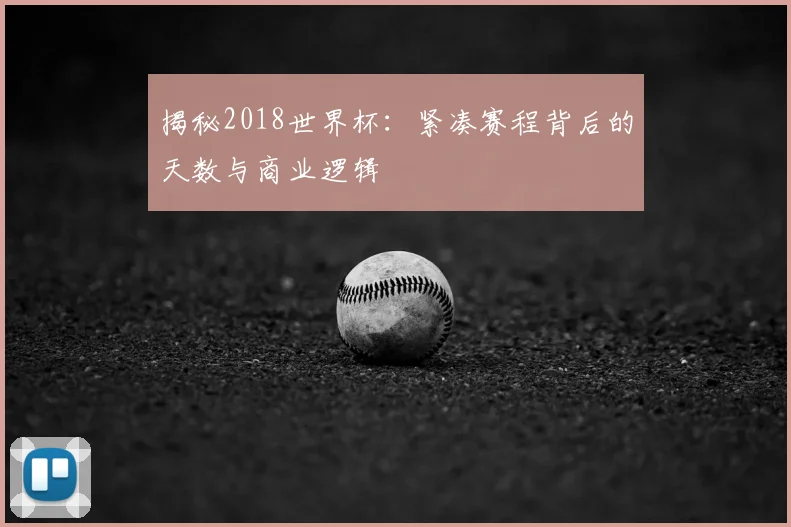 揭秘2018世界杯：紧凑赛程背后的天数与商业逻辑