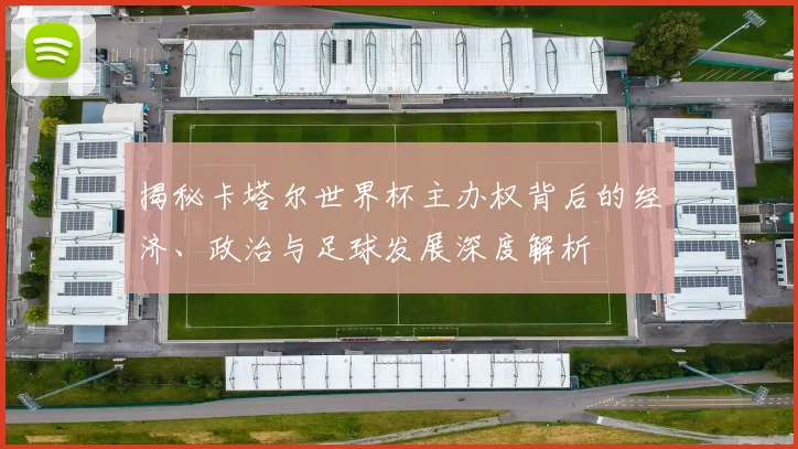 揭秘卡塔尔世界杯主办权背后的经济、政治与足球发展深度解析