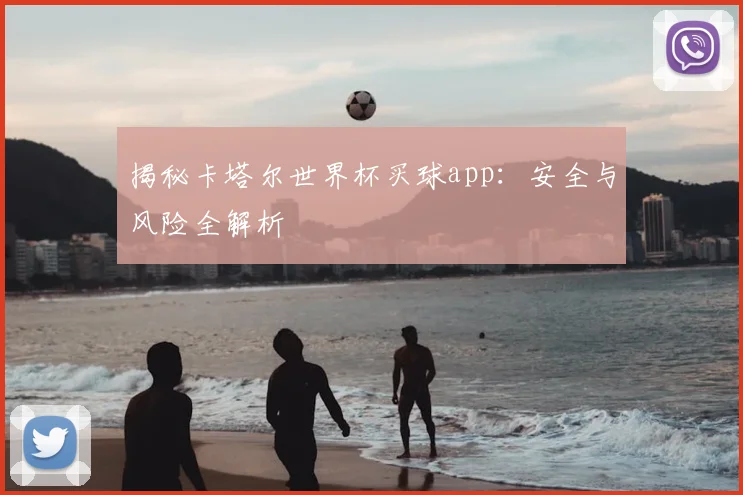 揭秘卡塔尔世界杯买球app：安全与风险全解析