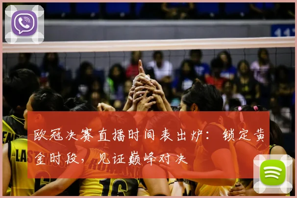 欧冠决赛直播时间表出炉：锁定黄金时段，见证巅峰对决