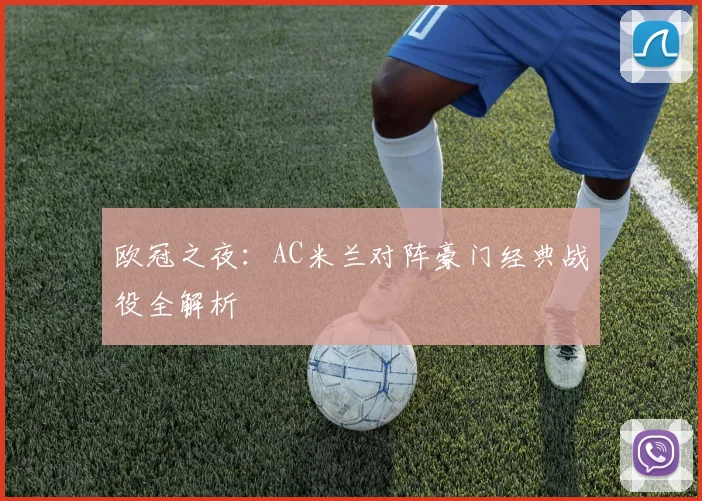 欧冠之夜：AC米兰对阵豪门经典战役全解析