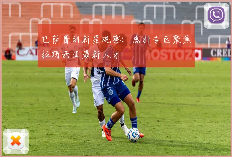 巴萨青训新星观察：虎扑专区聚焦拉玛西亚最新人才